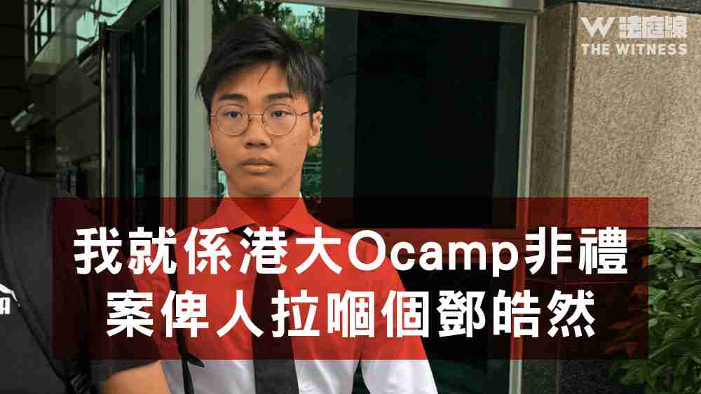 我就係港大Ocamp非禮案俾人拉嗰個鄧皓然